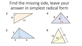 Find the missing side, leave your
answer in simplest radical form
3 4
5 6
 