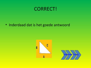 CORRECT! Inderdaad dat is het goede antwoord Volgende Vraag 