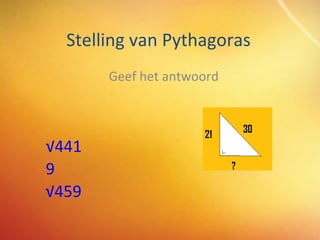 Stelling van Pythagoras Geef het antwoord √441 9 √459 