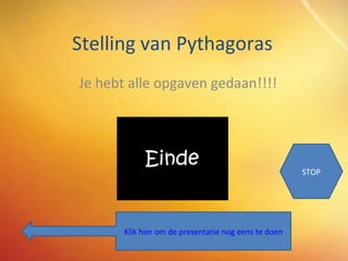 Stelling van Pythagoras Je hebt alle opgaven gedaan!!!! Klik hier om de presentatie nog eens te doen STOP 