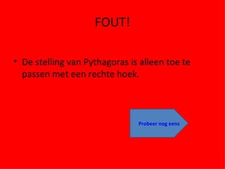 FOUT! De stelling van Pythagoras is alleen toe te passen met een rechte hoek. Probeer nog eens 
