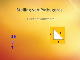 Stelling van Pythagoras Geef het antwoord 25 5 7 