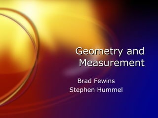 Geometry and Measurement Brad Fewins Stephen Hummel 