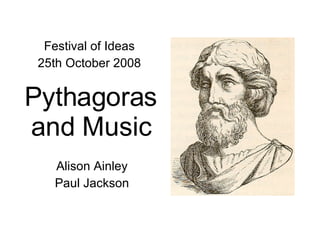 [object Object],[object Object],Pythagoras a nd Music Alison Ainley Paul Jackson 