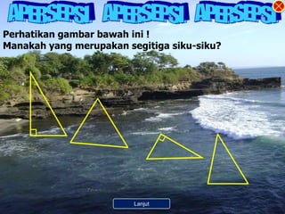Perhatikan gambar bawah ini !
Manakah yang merupakan segitiga siku-siku?




                      Kembali ke Menu
                          Lanjut
 