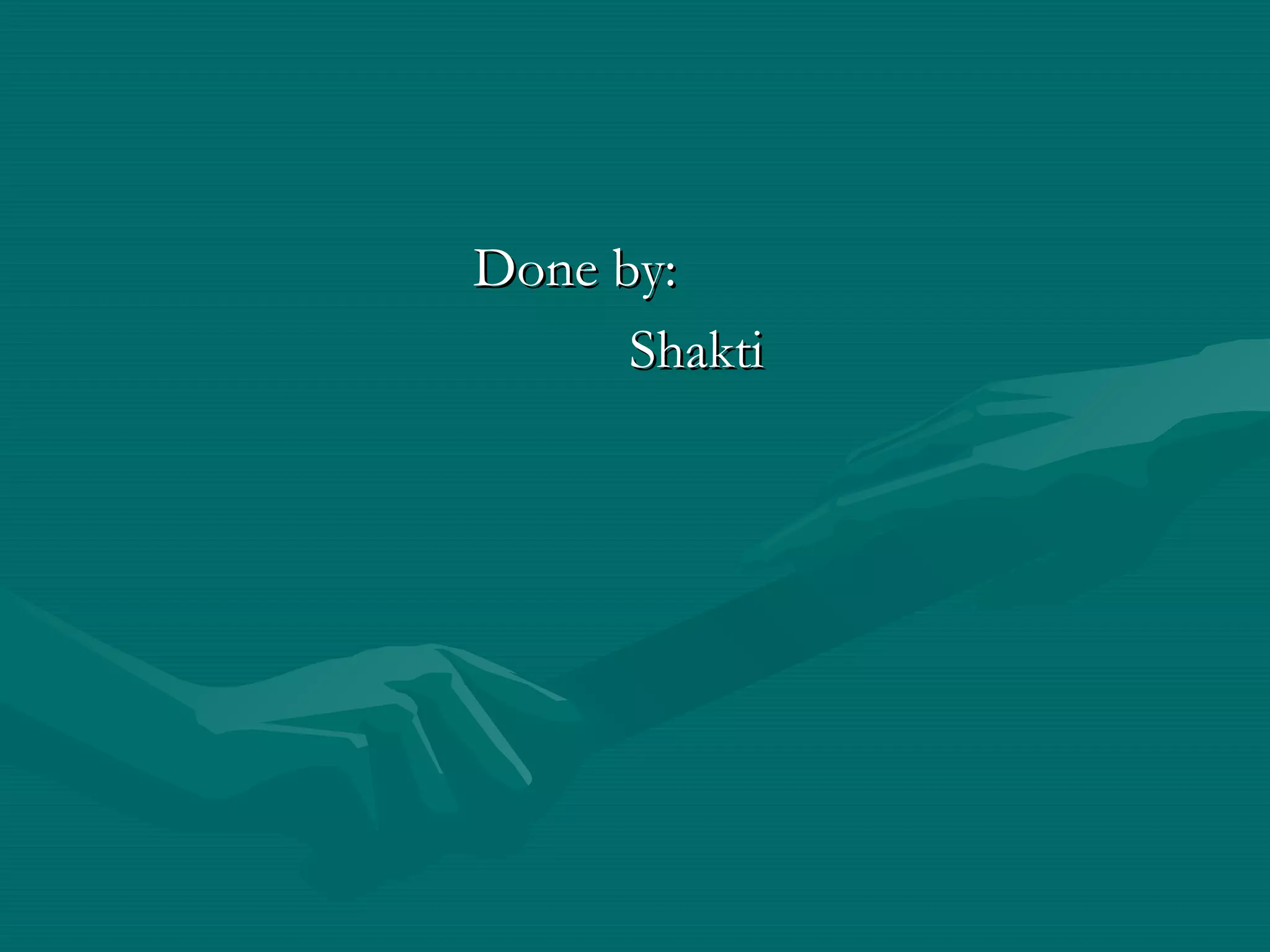 Done by:Done by:
ShaktiShakti
 