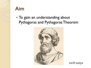 Aim
 To gain an understanding about
Pythagoras and PythagorasTheorem
swift sonya
 
