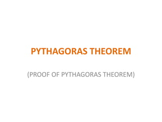PYTHAGORAS THEOREM
(PROOF OF PYTHAGORAS THEOREM)
 
