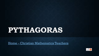 PYTHAGORAS
Home - Christian Mathematics Teachers
 
