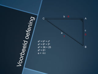 b   6
    C                      A



                           c
               a
                           5
                   ?
a² = b² + c²
a² = 6² + 5²
a² = 36 + 25               B
a² = 61
a = √61
 
