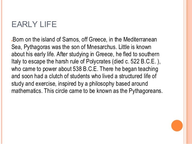 the life and times of pythagoras of samos Pythagoras was born on the greek island of samos, in the eastern aegean sea off the coast of turkey, some time between 580 and 572 bc his father was mnesarchus, a. the life and times of pythagoras of samos Pythagoras was born on the greek island of samos, in the eastern aegean sea off the coast of turkey, some time between 580 and 572 bc his father was mnesarchus, a.