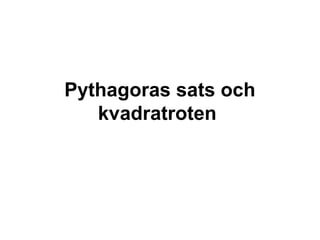 Pythagoras sats och
kvadratroten
 