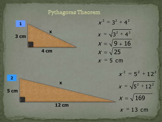 x

1

3 cm

x

3

2

2

4

2

4

2

x

3

x
x

4 cm

9 + 16
25

x
2

2

5 cm

x
x

2

5

2

2

12

12 cm

5

x

5 cm

x

169

x

13 cm

12

2

2

 