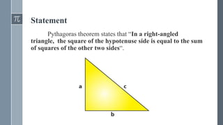 Statement
Pythagoras theorem states that “In a right-angled
triangle, the square of the hypotenuse side is equal to the su...