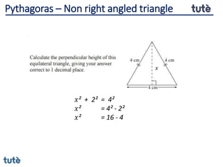 𝑥² + 2² = 4²
𝑥² = 4² - 2²
𝑥² = 16 - 4
Pythagoras – Non right angled triangle
𝑥
 