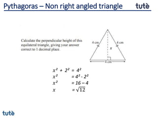 𝑥² + 2² = 4²
𝑥² = 4² - 2²
𝑥² = 16 – 4
𝑥 = 12
Pythagoras – Non right angled triangle
𝑥
 
