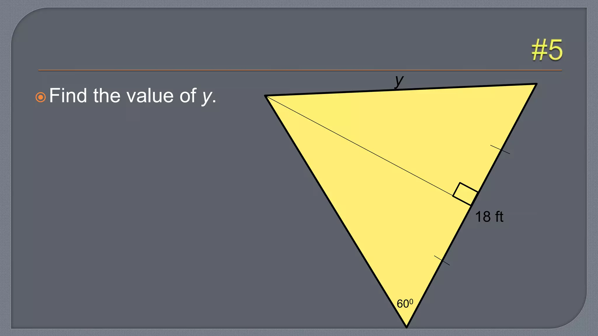 Find the value of y.
600
18 ft
y
 