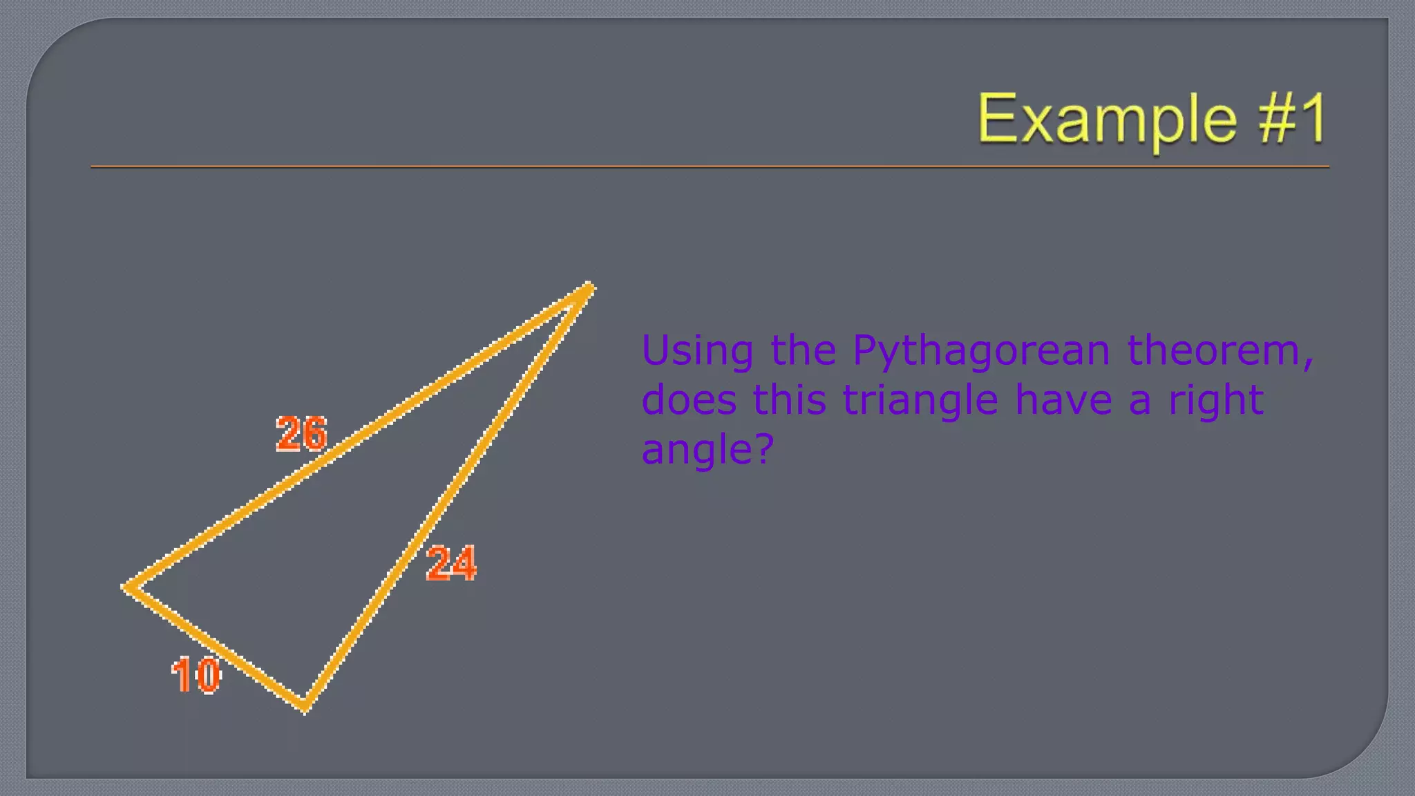 Using the Pythagorean theorem,
does this triangle have a right
angle?
 