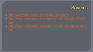 https://www.mathsisfun.com/pythagoras.html
http://www.regentsprep.org/regents/math/algtrig/att2/ltri30.
htm
http://www.regentsprep.org/regents/math/algtrig/att2/ltri45.
htm
 