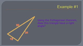 Using the Pythagorean theorem,
does this triangle have a right
angle?
 