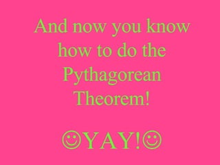 And now you know how to do the Pythagorean Theorem!  YAY!  