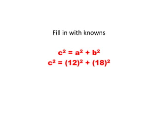 Fill in with knownsc2 = a2 + b2c2 = (12)2 + (18)2