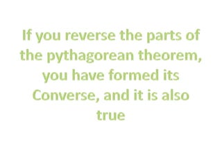 If you reverse the parts of the pythagorean theorem, you have formed itsConverse, and it is also true