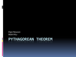 Elgin Newosn
Math Pd:7

PYTHAGOREAN THEOREM
 