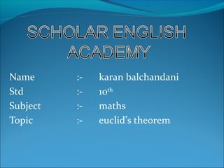 Name :- karan balchandani
Std :- 10th
Subject :- maths
Topic :- euclid’s theorem