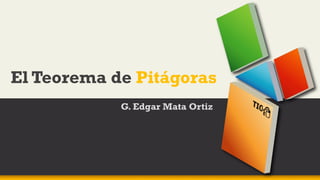 El Teorema de Pitágoras
G. Edgar Mata Ortiz
 