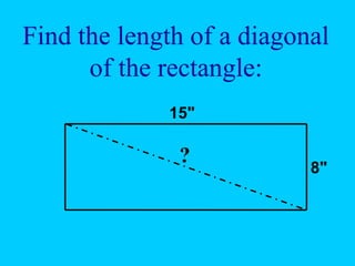 Find the length of a diagonal
of the rectangle:
15"
8"
?
 