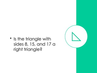 • Is the triangle with
sides 8, 15, and 17 a
right triangle?
 
