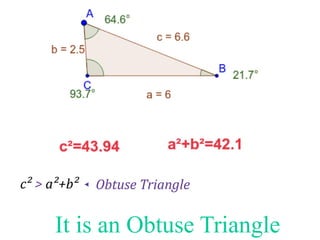 It is an Obtuse Triangle
 