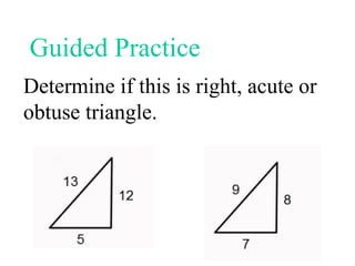 Determine if this is right, acute or
obtuse triangle.
Guided Practice
 