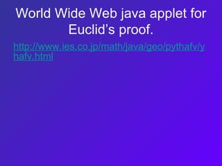 World Wide Web java applet for
Euclid’s proof.
http://www.ies.co.jp/math/java/geo/pythafv/y
hafv.html
 