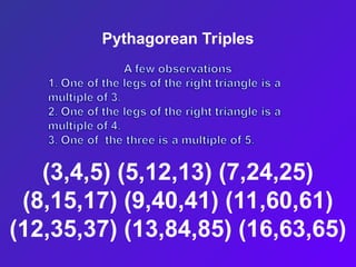 Pythagorean Triples
(3,4,5) (5,12,13) (7,24,25)
(8,15,17) (9,40,41) (11,60,61)
(12,35,37) (13,84,85) (16,63,65)
 