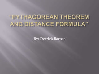 “Pythagorean Theorem and Distance Formula” By: Derrick Barnes  