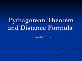 Pythagorean Theorem and Distance Formula By: Andre Street