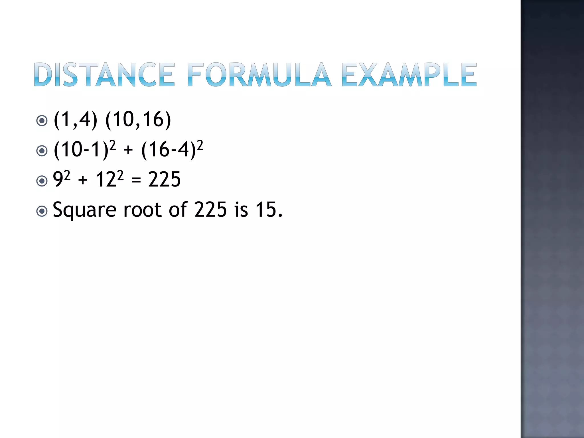 Distance Formula Example(1,4) (10,16)(10-1)2 + (16-4)292 + 122 = 225Square root of 225 is 15.