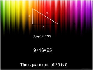 4 3 ?? 3 2 +4 2= ??? 9+16=25 The square root of 25 is 5. =5