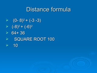 Distance formula (0- 8) 2  + (-3 -3) (-8) 2  + (-6) 2 64+ 36 SQUARE ROOT 100 10 