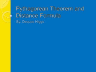 Pythagorean Theorem and Distance Formula  By: Dequas Higgs 