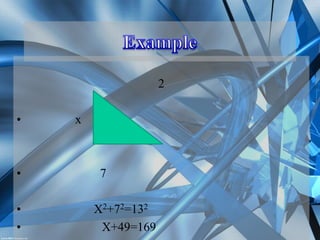 Example 2                                     x                       7                             X2+72=132               X+49=169                           X=120                             X=10.9