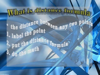 What is distance formula the distance between any two points1. label the point2. put the distance formula 3. do the math 