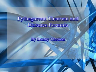 Pythagorean Theorem and Distance Formula  By Danny Thomas  