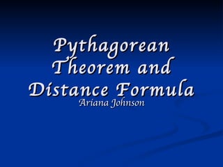 Pythagorean Theorem and Distance Formula Ariana Johnson 