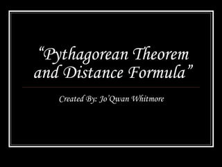 “ Pythagorean Theorem and Distance Formula”   Created By: Jo’Qwan Whitmore 