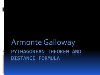 Pythagorean Theorem and Distance Formula Armonte Galloway 