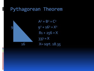Pythagorean Theorem                                   A2 + B2 = C29                                92 + 162 = X29                             81 + 256 = X                                   337 = X             16                  X= sqrt. 18.35           
