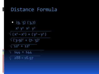 Distance Formula(9, -5)  (-3,7)    x1  y1   x2   y2( x2 – x1 )  +  ( y2 – y1 ) (-3-9)2  +  (7- -5)2-122  +  122   144  +  144  288 = 16.97